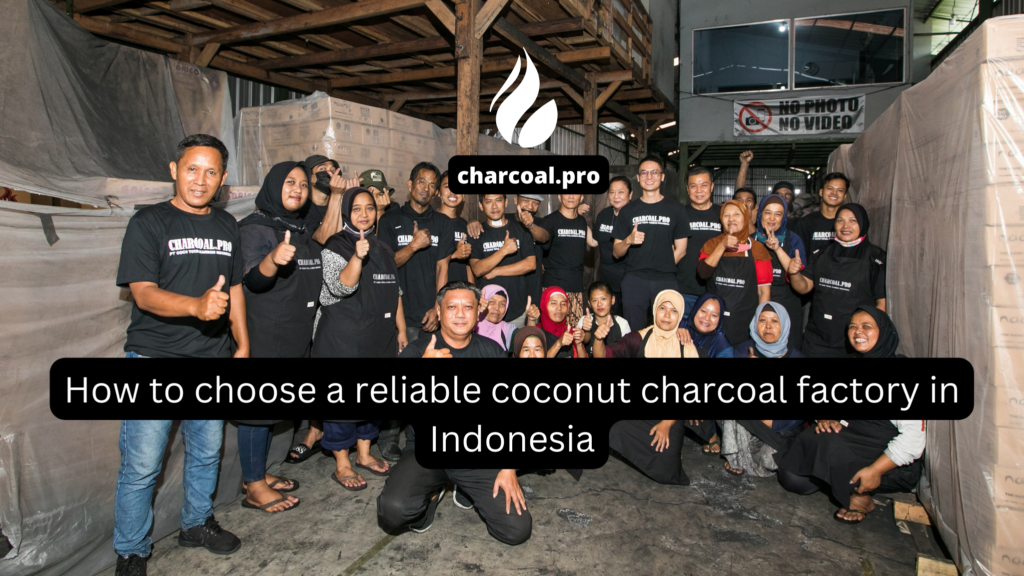 How to choose a reliable coconut charcoal factory in Indonesia