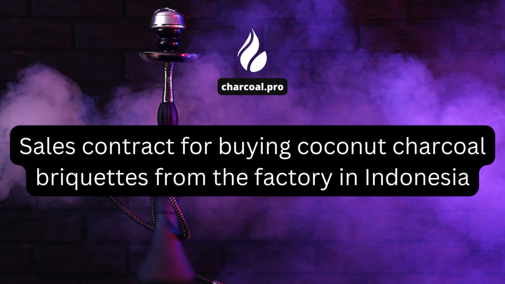 Sales contract for buying coconut charcoal briquettes from the factory in Indonesia