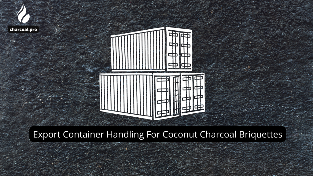 Export Container Handling For Coconut Charcoal Briquettes